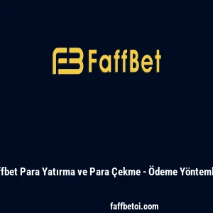 Faffbet Para Yatırma ve Para &Ccedil;ekme - &Ouml;deme Y&ouml;ntemleri